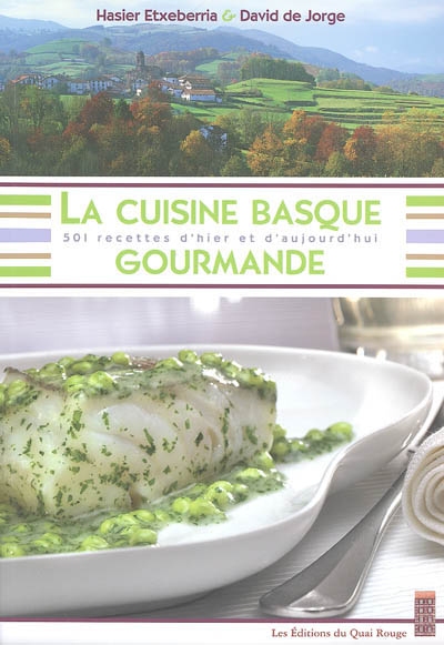 La cuisine basque gourmande : 501 recettes d'hier et d'aujourd'hui
