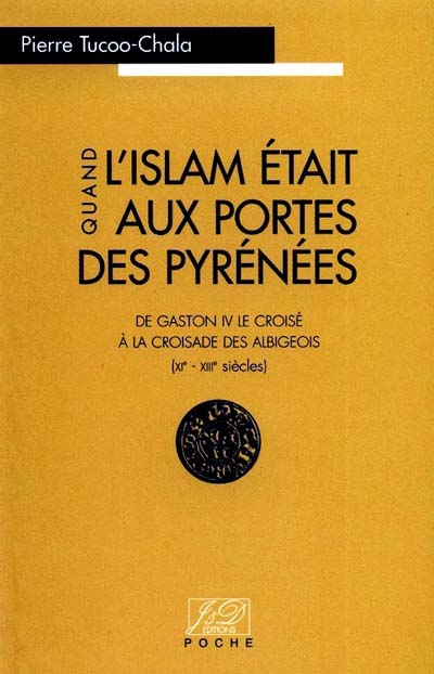 Quand l'Islam était aux portes des Pyrénées : de Gaston IV le Croisé à la croisade des Albigeois