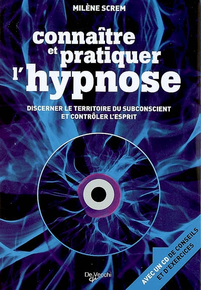Connaître et pratiquer l'hypnose : discerner le territoire du subconscient et contrôler l'esprit