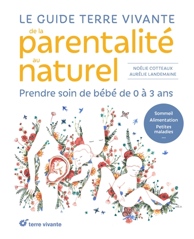 Le guide Terre vivante de la parentalité au naturel : prendre soin de bébé de 0 à 3 ans : sommeil, alimentation, petites maladies...