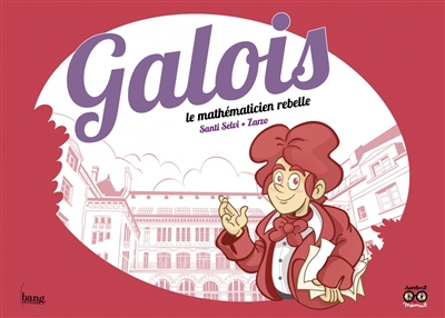 Galois : le mathématicien rebelle