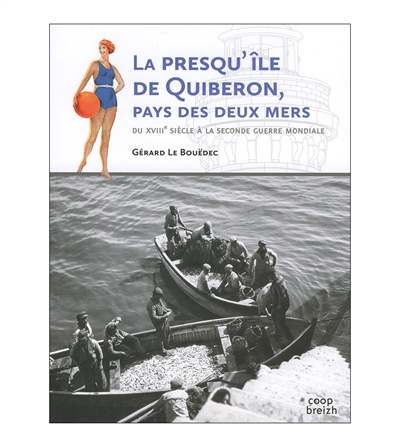 La presqu'île de Quiberon, le pays des deux mers : du XVIIIe siècle à la Seconde Guerre mondiale