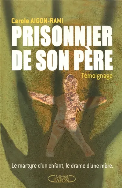 Prisonnier de son père : le martyre d'un enfant, le drame d'une mère
