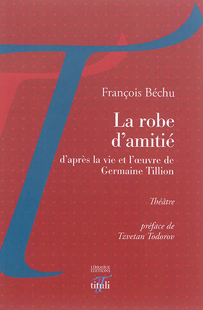 La robe d'amitié. Lettre à Germaine Tillion : théâtre