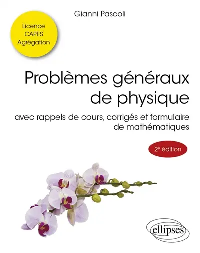 Problèmes généraux de physique : avec rappels de cours, corrigés et formulaire de mathématiques : licence, Capes, agrégation