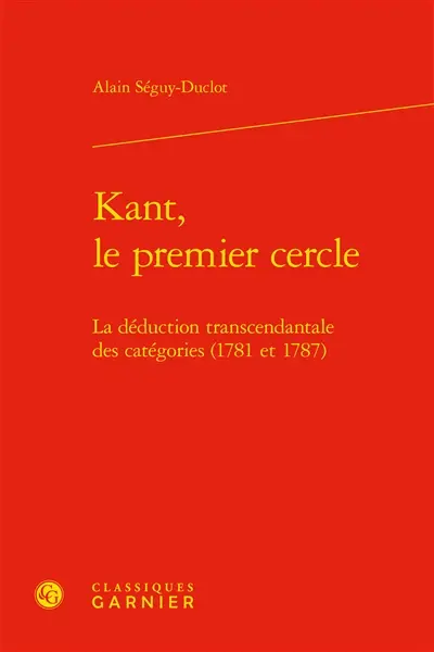 Kant, le premier cercle : la déduction transcendantale des catégories (1781 et 1787)
