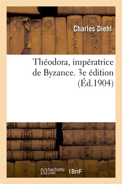 Théodora, impératrice de Byzance. 3e édition