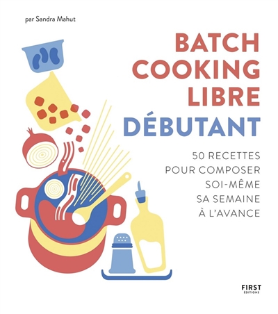 Batch cooking libre : débutant : 50 recettes pour composer soi-même sa semaine à l'avance