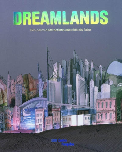 Dreamlands : des parcs d'attractions aux cités du futur