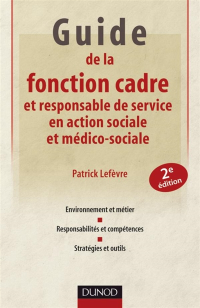 Guide de la fonction cadre et responsable de service en action sociale et médico-sociale : environnement et métier, responsabilités et compétences, stratégies et outils