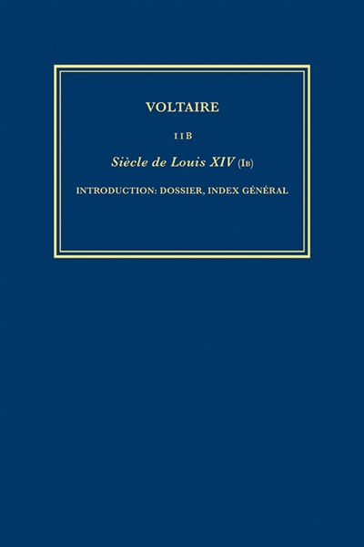 Les oeuvres complètes de Voltaire. Vol. 11B. Siècle de Louis XIV. Vol. 1B. Introduction, dossier, index général