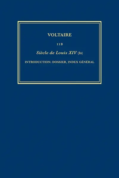 Les oeuvres complètes de Voltaire. Vol. 11B. Siècle de Louis XIV. Vol. 1B. Introduction, dossier, index général