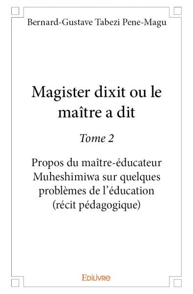 Magister dixit ou le maître a dit : Propos du maître-éducateur Muheshimiwa sur quelques problèmes de l’éducation (récit pédagogique)