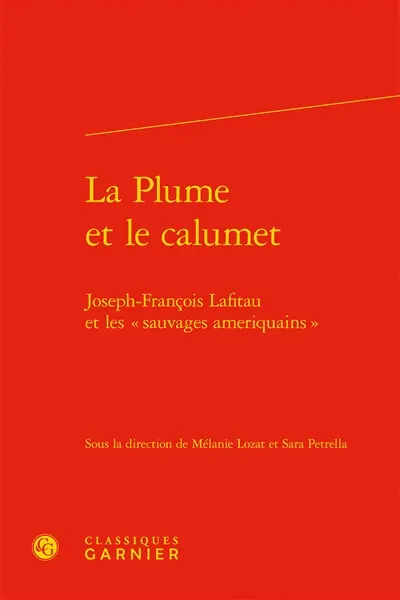 La plume et le calumet : Joseph-François Lafitau et les "sauvages ameriquains"