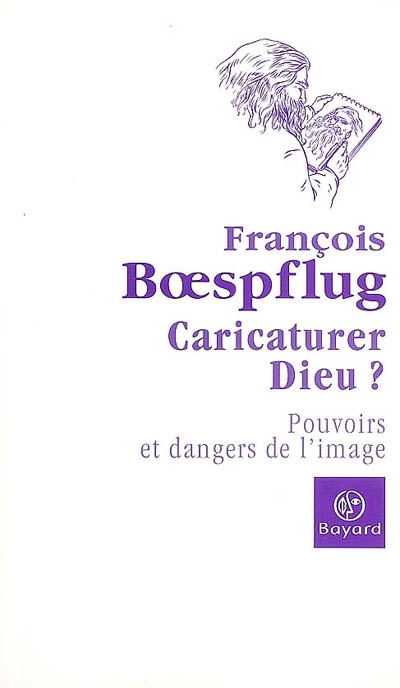 Caricaturer Dieu ? : pouvoirs et dangers de l'image