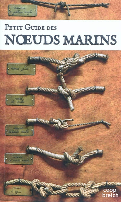 Petit guide des noeuds marins : pour la navigation, la pêche, les loisirs... : l'art des noeuds au bout des doigts
