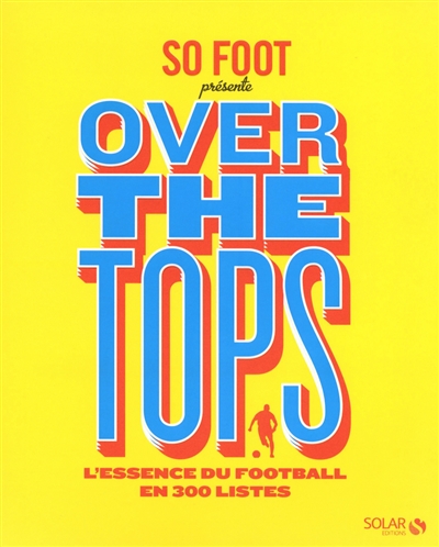 Over the tops : l'essence du football en 300 listes