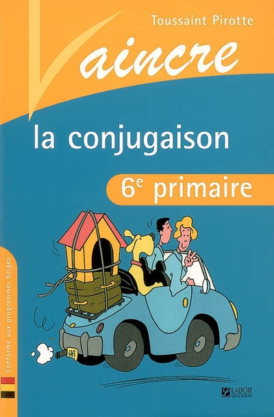 Vaincre la conjugaison : 6e primaire : conforme aux programmes belges