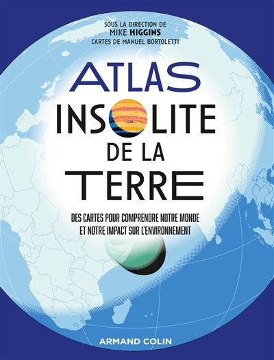 Atlas insolite de la Terre : des cartes pour comprendre notre monde et notre impact sur l'environnement