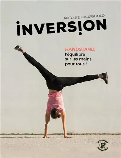 Inversion : handstand, l'équilibre sur les mains pour tous !