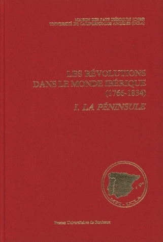 Les Révolutions dans le monde ibérique (1766-1834) : soulèvement national et révolution libérale : état des questions. Vol. 1. La Péninsule