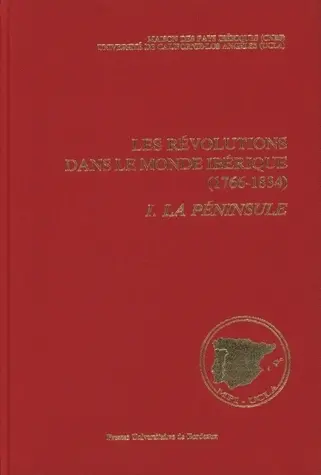 Les Révolutions dans le monde ibérique (1766-1834) : soulèvement national et révolution libérale : état des questions. Vol. 1. La Péninsule