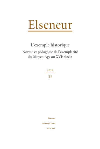 Elseneur, n° 31. L'exemple historique : norme et pédagogie de l'exemplarité du Moyen Age au XVIe siècle
