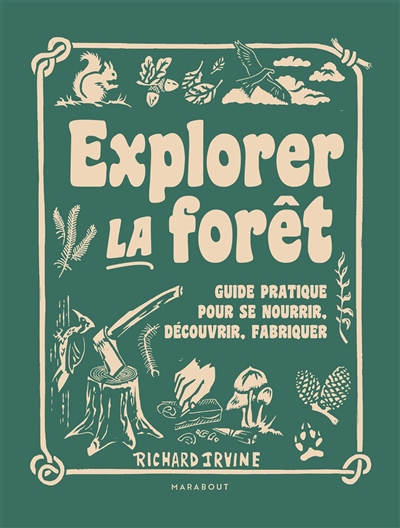 Explorer la forêt : guide pratique pour se nourrir, découvrir, fabriquer