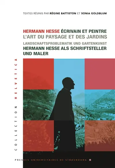 Hermann Hesse, écrivain et peintre : l'art du paysage et des jardins. Hermann Hesse als Schriftsteller und Maler : Landschaftsproblematik und Gartenkunst