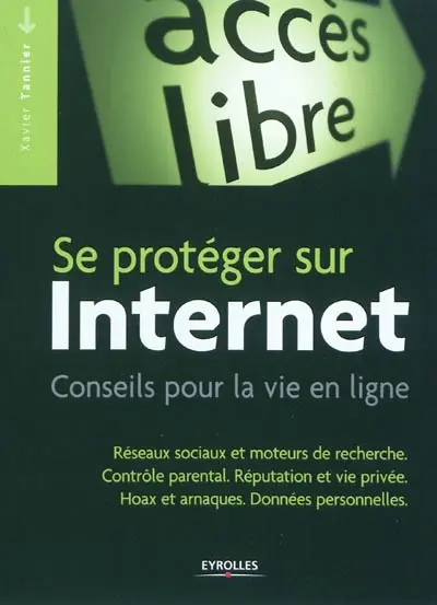 Se protéger sur Internet : conseils pour la vie en ligne : réseaux sociaux et moteurs de recherche, contrôle parental, réputation et vie privée, hoax et arnaques, données personnelles