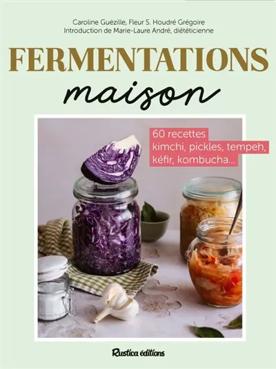 Fermentations maison : 60 recettes kimchi, pickles, tempeh, kéfir, kombucha...