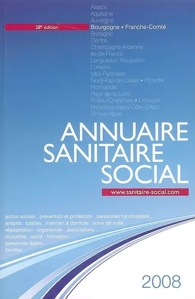Annuaire sanitaire social 2008 : Bourgogne, Franche-Comté : action sociale, prévention et protection, personnes handicapées, enfants, tutelles, maintien à domicile, soins de suite, réadaptation, organismes, associations, mutuelles, santé, formation...