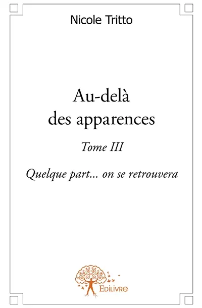 Au delà des apparences : Tome III Quelque part … on se retrouvera