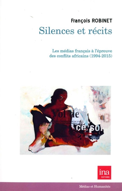 Silences et récits : les médias français à l'épreuve des conflits africains : 1994-2015