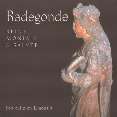 Radegonde, reine, moniale et sainte : son culte en Limousin : exposition, Ussel, Musée du pays d'Ussel, 13 juillet-1er septembre 2003