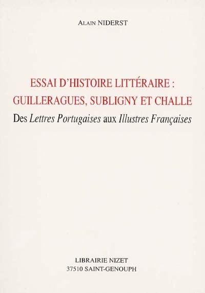 Essai d'histoire littéraire : Guilleragues, Subligny et Challe : des Lettres portugaises aux Illustres Françaises