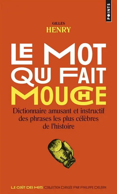 Le mot qui fait mouche : dictionnaire amusant et instructif des phrases les plus célèbres de l'histoire
