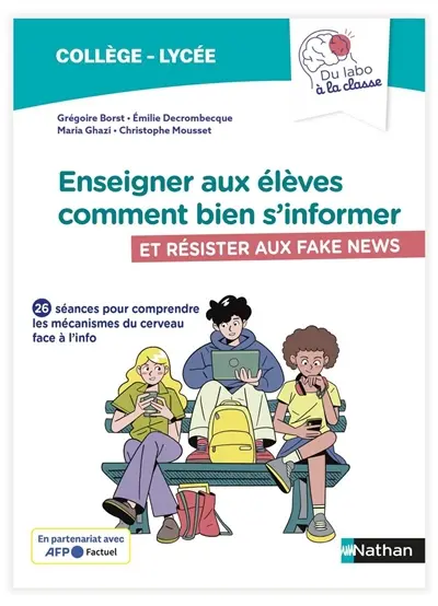 Enseigner aux élèves comment bien s'informer et résister aux fake news : 26 séances pour comprendre les mécanismes du cerveau face à l'info : collège, lycée
