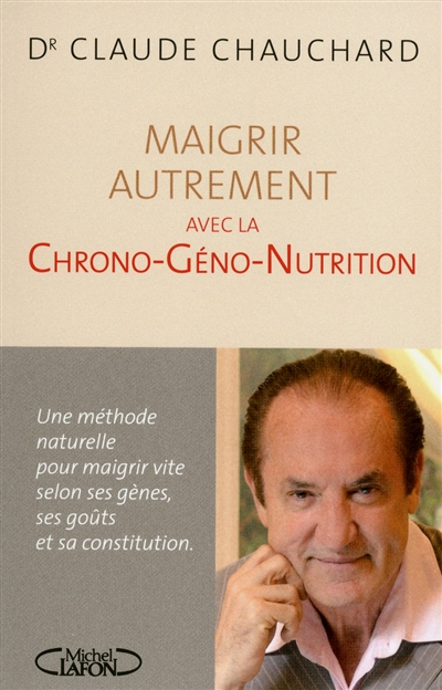 Maigrir autrement avec la chrono-géno-nutrition : une méthode naturelle pour maigrir vite selon ses gènes, ses goûts et sa constitution