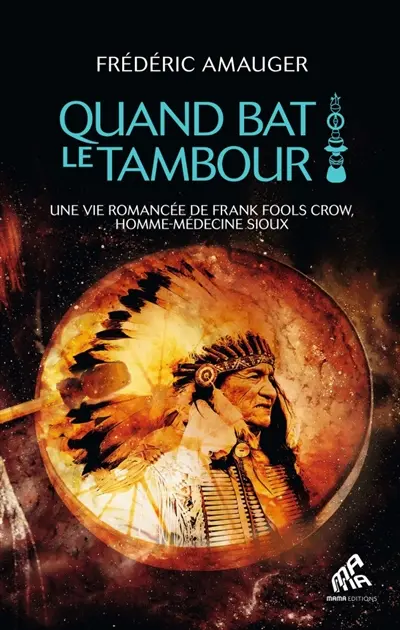 Quand bat le tambour : une vie de Frank Fools Crow, homme-médecine sioux