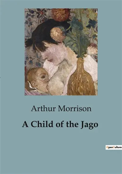 A Child of the Jago : A Tale of Survival and Strife in the East End