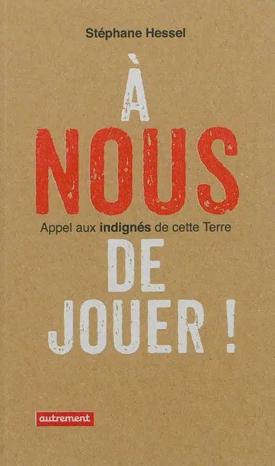 A nous de jouer ! : appel aux indignés de cette Terre