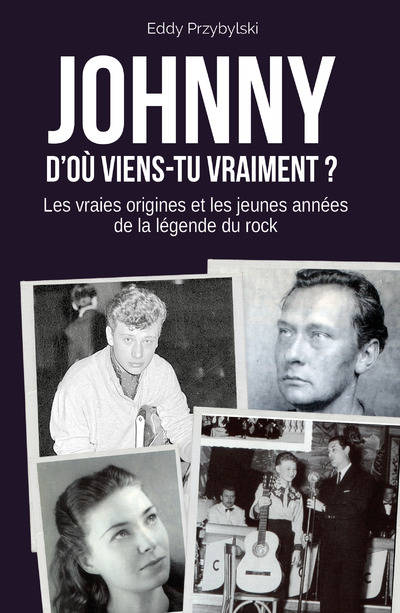 Johnny, d'où viens-tu vraiment ? : les vraies origines et les jeunes années de la légende du rock