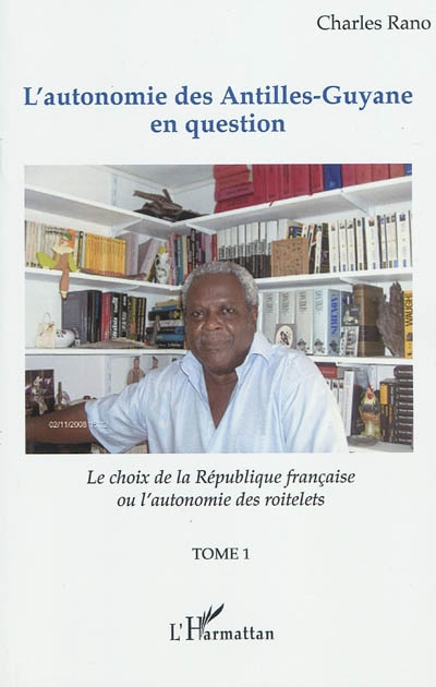 Le choix de la République française ou L'autonomie des roitelets. Vol. 1. L'autonomie des Antilles-Guyanne en question