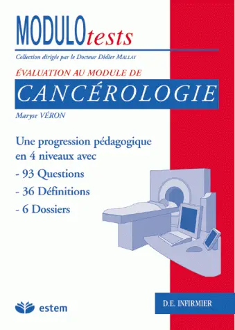 Cancérologie : une progression pédagogique en 4 niveaux avec 53 questions, 36 définitions, 37 vrai-faux, 5 dossiers : IFSI, DE infirmier