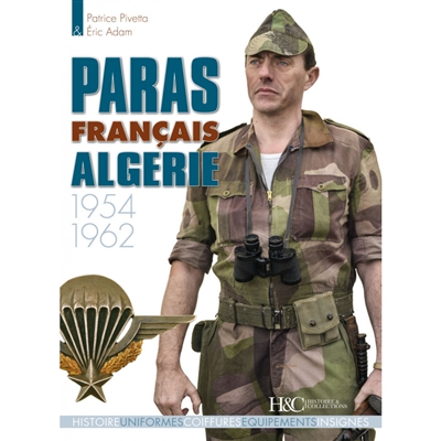 Les paras français. Paras français Algérie : 1954-1962 : histoire, uniformes, coiffures, équipements, insignes