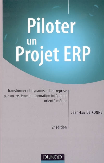 Piloter un projet ERP : transformer et dynamiser l'entreprise par un système d'information intégré et orienté métier