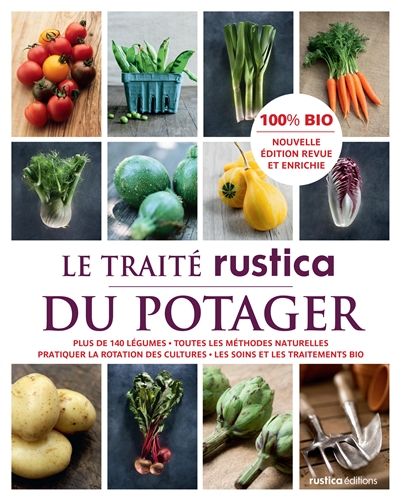 Le traité Rustica du potager : tous les légumes, toutes les méthodes naturelles pour réussir, pratiquer la rotation des cultures, soins et traitements