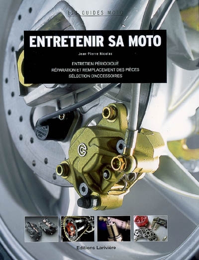 Entretenir sa moto : entretien périodique, réparation et remplacement des pièces, sélection d'accessoires