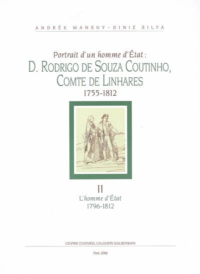 Portrait d'un homme d'Etat : D. Rodrigo de Souza Coutinho, comte de Linharès, 1755-1812. Vol. 2. L'homme d'Etat : 1796-1812